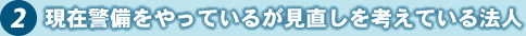 2 現在警備をやっているが見直しを考えている法人