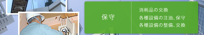 保守 消耗品の交換 各種設備の注油、保守 各種設備の整備、交換