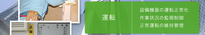 運転  設備機器の運転正常化 作業状況の監視制御 正常運転の維持管理